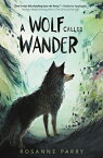 A Wolf Called Wander WOLF CALLED WANDER （Voice of the Wilderness Novel） [ Rosanne Parry ]