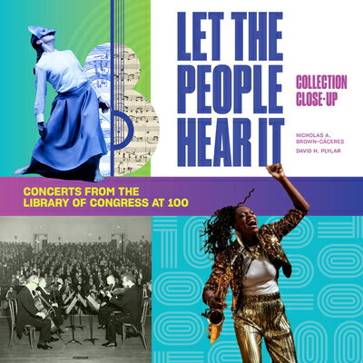 Let the People Hear It: One Hundred Years of Concerts at the Library of Congress LET THE PEOPLE HEAR IT （Collection Close-Ups） 