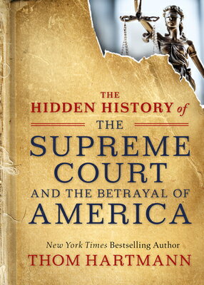 The Hidden History of the Supreme Court and the Betrayal of America HIDDEN HIST OF THE SUPREME COU （Thom Hartmann Hidden History） [ Thom Hartmann ]