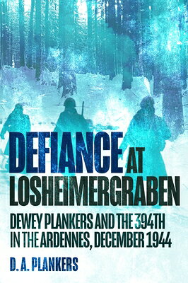Defiance at Losheimergraben: Dewey Plankers and the 394th in the Ardennes, December 1944 DEFIANCE AT LOSHEIMERGRABEN 