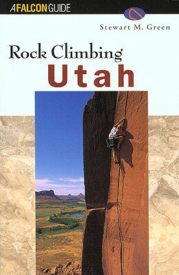 Rock Climbing Utah ROCK CLIMBING UTAH （Falcon Guides Rock Climbing） [ Stewart M. Green ]