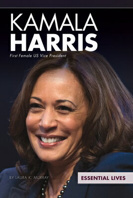 Kamala Harris: First Female Us Vice President: First Female Us Vice President KAMALA HARRIS 1ST FEMALE US VI （Essential Lives） [ Laura K. Murray ]