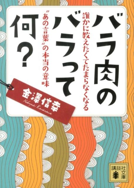 楽天楽天ブックスバラ肉のバラって何？　誰かに教えたくてたまらなくなる”あの言葉”の本当の意味 誰かに教えたくてたまらなくなる“あの言葉”の本当の意味 （講談社文庫） [ 金澤 信幸 ]