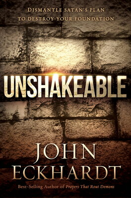 Unshakeable: Dismantle Satan 039 s Plan to Destroy Your Foundation UNSHAKEABLE John Eckhardt