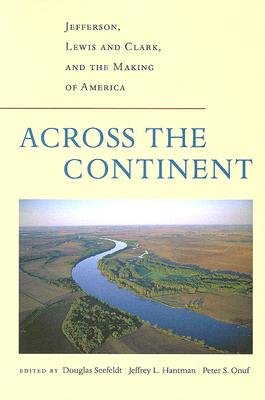 Across the Continent: Jefferson, Lewis and Clark, and the Making of America ACROSS THE CONTINENT （Thomas Jefferson Foundation Distinguished Lecture） [ Peter S. Onuf ]