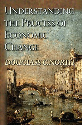Understanding the Process of Economic Change UNDRSTDG THE PROCESS OF ECONOM （Princeton Economic History of the Western World） [ Douglass C. North ]