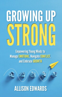Growing Up Strong: Empowering Young Minds to Manage Emotions, Navigate Conflict, and Embrace Growth GROWING UP STRONG [ Allison Edwards ]