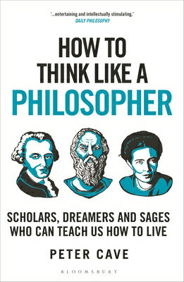 How to Think Like a Philosopher: Scholars, Dreamers and Sages Who Can Teach Us How to Live HT THINK LIKE A PHILOSOPHER （How to Think） [ Peter Cave ]