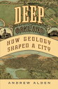 Deep Oakland: How Geology Shaped a City DEEP OAKLAND [ Andrew Alden ]