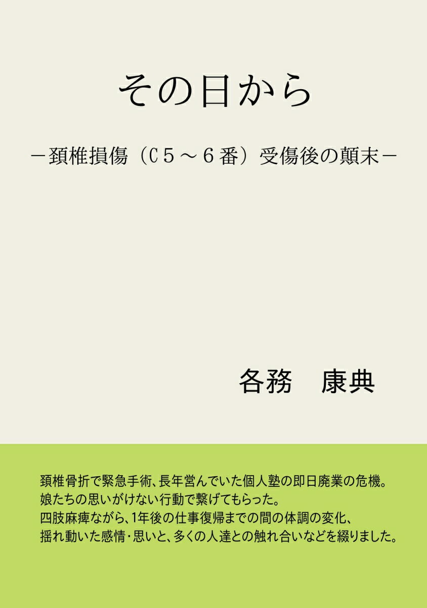 その日から ー頚椎損傷（C5～6番）受傷後の顛末ー [ 各務 康典 ]