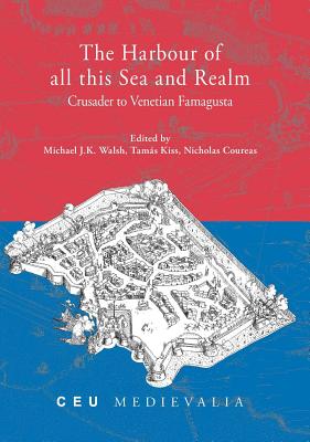 The Harbour of All This Sea and Realm: Crusader to Venetian Famagusta HARBOUR OF ALL THIS SEA & REAL （Ceu Medievalia - Ceu Press） [ Michael J. K. Walsh ]