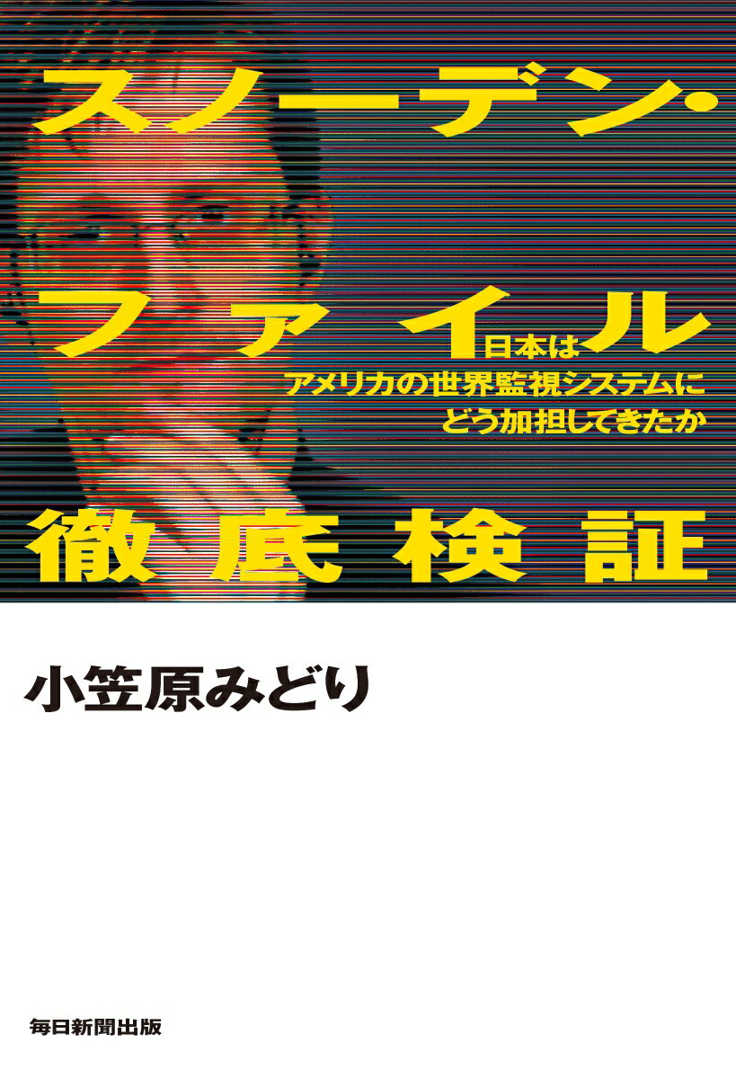 スノーデン・ファイル徹底検証 日本はアメリカの世界監視システムにどう加担してきたか [ 小笠原みどり ]