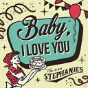 Baby, I LOVE YOU [ THE STEPHANIES ]