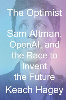 The Optimist: Sam Altman, Openai, and the Race to Invent the Future OPTIMIST [ Keach Hagey ]