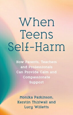When Teens Self-Harm: How Parents, Teachers and Professionals Can Provide Calm and Compassionate Sup
