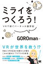 ミライをつくろう！ VRで紡ぐバーチャル創世記 GOROman