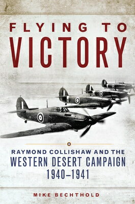 Flying to Victory, Volume 58: Raymond Collishaw and the Western Desert Campaign, 1940-1941 FLYING TO VICTORY VOLUME 58 Campaigns and Commanders [ Mike Bechthold ]