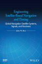 Engineering Satellite-Based Navigation and Timing: Global Navigation Satellite Systems, Signals, and ENGINEERING SATELLITE-BASED NA [ John W. Betz ]