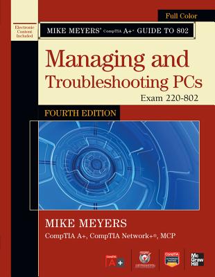 Mike Meyers' CompTIA A+ Guide to 802: Managing and Troubleshooting PCs, Exam 220-802 [With CDROM] MIKE MEYERS COMPTIA A+-4E W/CD （Mike Meyers' Guides） [ Mike Meyers ]