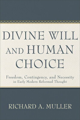 Divine Will and Human Choice: Freedom, Contingency, and Necessity in Early Modern Reformed Thought DIVINE WILL & HUMAN CHOICE 