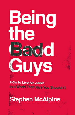 Being the Bad Guys: How to Live for Jesus in a World That Says You Shouldn 039 t BEING THE BAD GUYS Stephen McAlpine