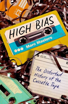 High Bias: The Distorted History of the Cassette Tape HIGH BIAS [ Marc Masters ]