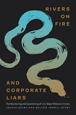 Rivers on Fire and Corporate Liars: The Monitoring and Sanctioning of U.S. Water Pollution Crimes RIVERS ON FIRE & CORPORATE LIA （Critical Issues in Crime and Society） 