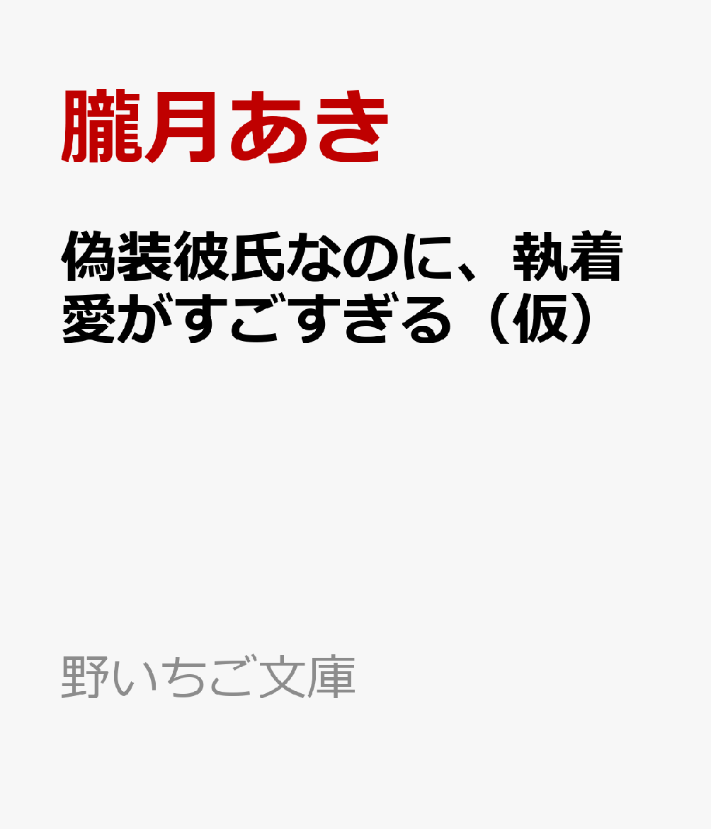 偽装彼氏なのに、執着愛がすごすぎる（仮）