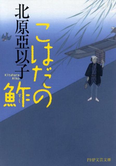 こはだの鮓 （PHP文芸文庫） [ 北原亜以子 ]