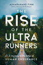 The Rise of the Ultra Runners: A Journey to the Edge of Human Endurance RISE OF THE ULTRA RUNNERS Adharanand Finn