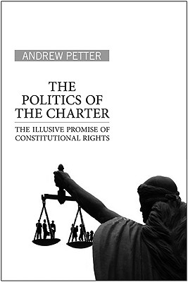 The Politics of the Charter: The Illusive Promise of Constitutional Rights POLITICS OF THE CHARTER 
