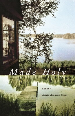 Made Holy: Essays MADE HOLY （Crux: The Georgia Literary Nonfiction） Emily Arnason Casey