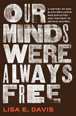 Our Minds Were Always Free: A History of How Black Brilliance Was Exploited--And the Fight to Retake OUR MINDS WERE ALWAYS FREE 