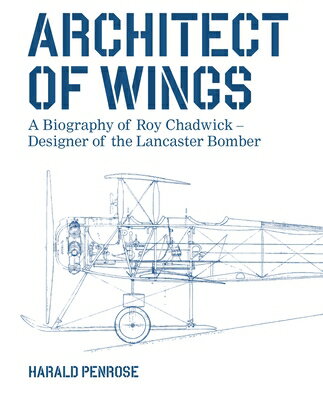 Architect of Wings New Edition: A Biography of Roy Chadwick - Designer of the Lancaster Bomber
