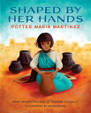 Shaped by Her Hands: Potter Maria Martinez SHAPED BY HER HANDS （She Made History） Anna Harber Freeman