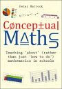 Conceptual Maths: Teaching 039 About 039 (Rather Than Just 039 How to Do 039 ) Mathematics in Schools CONCEPTUAL MATHS Peter Mattock