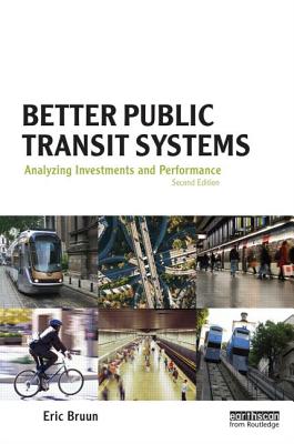 Better Public Transit Systems: Analyzing Investments and Performance BETTER PUBLIC TRANSIT SYSTEMS [ Eric Christian Bruun ]