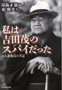 私は吉田茂のスパイだった ある諜報員の手記 （光人社NF文庫） [ 保阪正康 ]