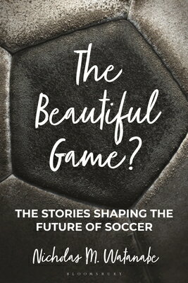The Beautiful Game?: The Stories Shaping the Future of Soccer BEAUTIFUL GAME [ Nicholas M. Watanabe ]