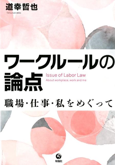 ワークルールの論点 職場・仕事・私をめぐって [ 道幸哲也 ]