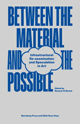 Between the Material and the Possible: Infrastructural Re-Examination and Speculation in Art BETWEEN THE MATERIAL & THE POS 