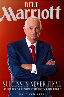Bill Marriott: Success Is Never Final--His Life and the Decisions That Built a Hotel Empire BILL MARRIOTT [ Dale Van Atta ]のサムネイル