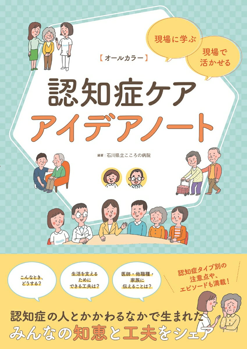 認知症ケアアイデアノート 現場に学ぶ・現場で活かせる [ 石川県立こころの病院 ]