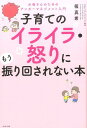 子育てのイライラ・怒りにもう振り回されない本 [ 篠真希 ]