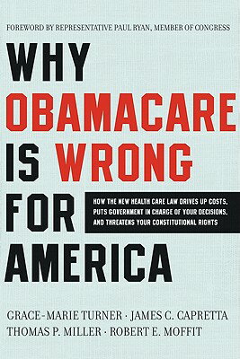 Why Obamacare Is Wrong for America: How the New Health Care Law Drives Up Costs, Puts Government in WHY OBAMACARE IS WRONG FOR AME 