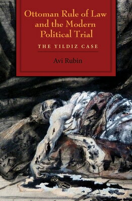Ottoman Rule of Law and the Modern Political Trial: The Yildiz Case OTTOMAN RULE OF LAW & THE MODE （Modern Intellectual and Political History of the Middle East） [ Avi Rubin ]