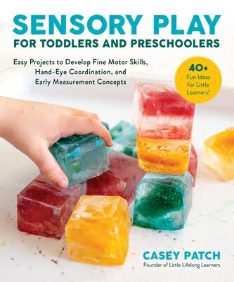 Sensory Play for Toddlers and Preschoolers: Easy Projects to Develop Fine Motor Skills, Hand-Eye Coo SENSORY PLAY FOR TODDLERS PR Casey Patch