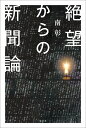 絶望からの新聞論 [ 南 彰 ]