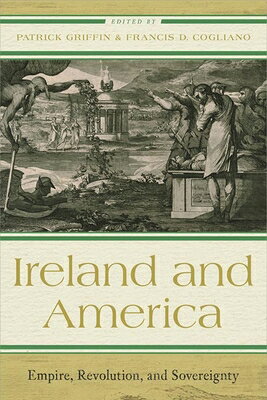 Ireland and America: Empire, Revolution, and Sovereignty IRELAND & AMER （The Revolutionary Age） 
