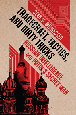 Tradecraft, Tactics, and Dirty Tricks: Russian Intelligence and Putin's Secret War TRADECRAFT TACTICS & DIRTY TRI [ Sean M. Wiswesser ]
